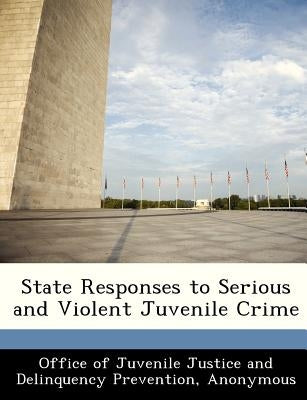 State Responses to Serious and Violent Juvenile Crime by Office of Juvenile Justice and Delinquen