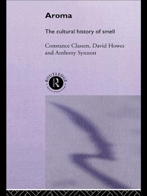 Aroma: The Cultural History of Smell by Classen, Constance