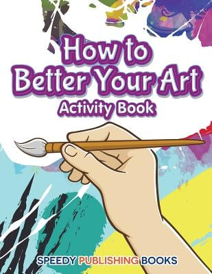 How to Better Your Art Activity Book by Jupiter Kids