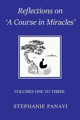Reflections on 'A Course in Miracles': Volumes One to Three by Panayi, Stephanie