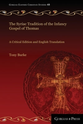 The Syriac Tradition of the Infancy Gospel of Thomas: A Critical Edition and English Translation by Burke, Tony