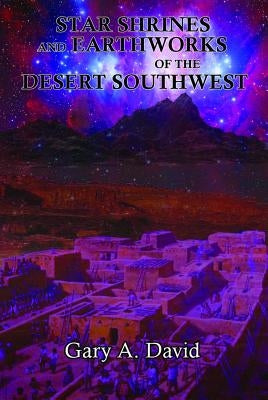 Star Shrines and Earthworks of the Desert Southwest by David, Gary A.
