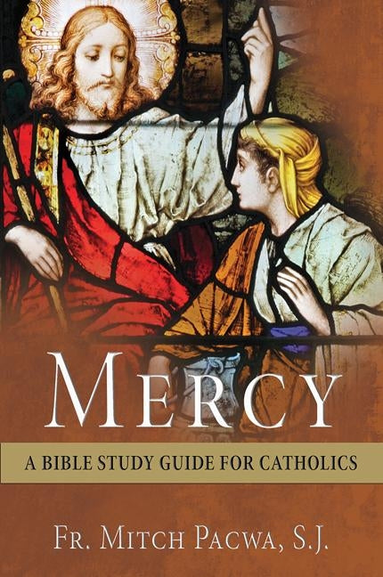Mercy: A Bible Study Guide for Catholics by Pacwa, Mitch