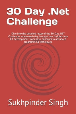 30 Day .Net Challenge: Dive into the detailed recap of the 30-Day .NET Challenge, where each day brought new insights into C# development, fr by Singh, Sukhpinder