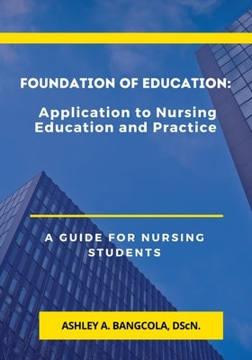Foundation of Education: Application to Nursing Education and Practice by Bangcola, Ashley A.