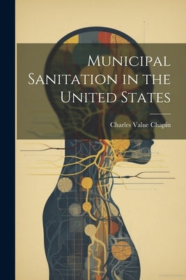 Municipal Sanitation in the United States by Chapin, Charles Value