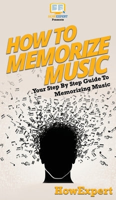 How To Memorize Music: Your Step By Step Guide To Memorizing Music by Howexpert