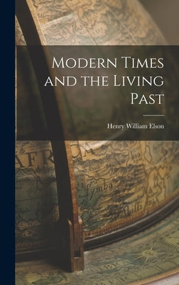 Modern Times and the Living Past by Elson, Henry William