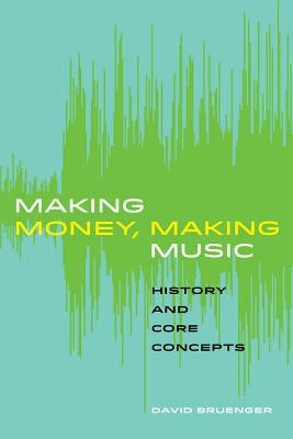 Making Money, Making Music: History and Core Concepts by Bruenger, David