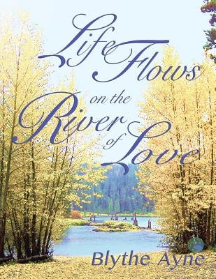Life Flows on the River of Love by Ayne, Blythe
