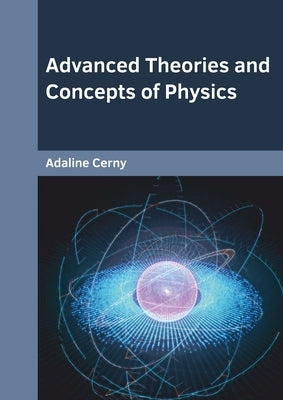 Advanced Theories and Concepts of Physics by Cerny, Adaline