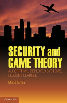 Security and Game Theory: Algorithms, Deployed Systems, Lessons Learned by Tambe, Milind