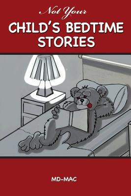 Not Your Child's Bedtime Stories by Mac, MD