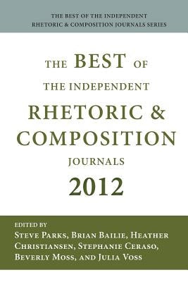 Best of the Independent Journals in Rhetoric and Composition 2012 by Parks, Steve