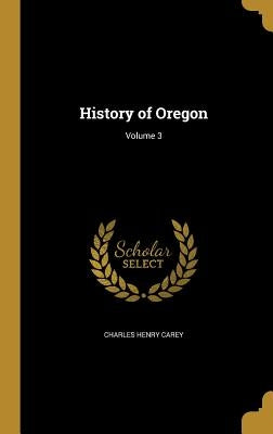 History of Oregon; Volume 3 by Carey, Charles Henry