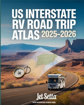 US Interstate RV Road Trip Atlas 2025-2026: Complete Guide with Detailed Maps to Scenic Routes, Campgrounds, National Parks & Hidden Gems Across All 5 by Setta, Jet