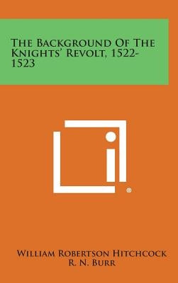 The Background of the Knights' Revolt, 1522-1523 by Hitchcock, William Robertson