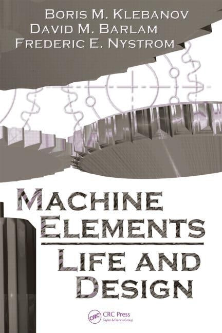 Machine Elements: Life and Design by Klebanov, Boris M.