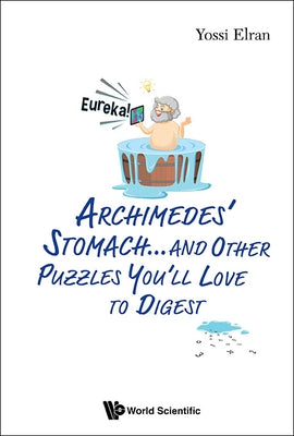 Archimedes' Stomach...and Other Puzzles You'll Love to Digest by Elran, Yossi