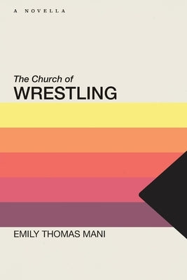 The Church of Wrestling by Mani, Emily Thomas