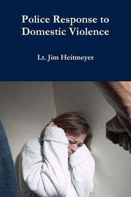 Police Response to Domestic Violence by Heitmeyer, Lt Jim