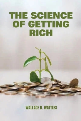 The Science of Getting Rich by Wattles, Wallace D.