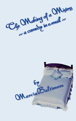 The Making of a Mistress: -A Comedy in E-mail- by Baltimore, Marcia