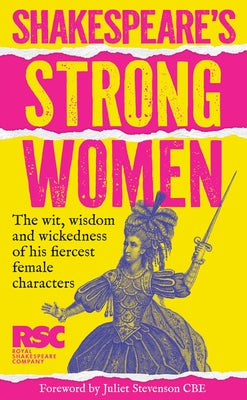 Shakespeare's Strong Women: The Wit, Wisdom and Wickedness of His Fiercest Female Characters by Royal Shakespeare Company