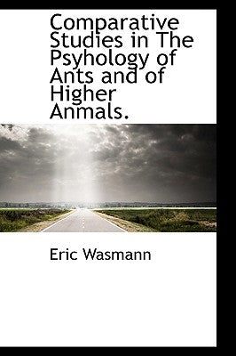 Comparative Studies in the Psyhology of Ants and of Higher Anmals. by Wasmann, Eric