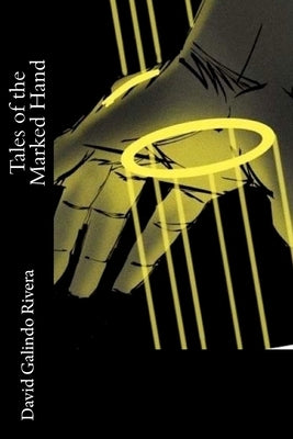 Tales of the Marked Hand by Rivera, David Galindo