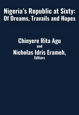 Nigeria's Republic at Sixty: Dreams, Travails, and Hopes by Rita Agu, Chinyere