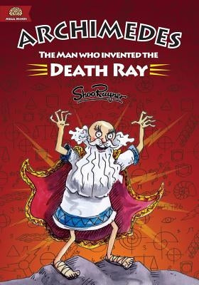 Archimedes: The Man Who Invented The Death Ray by Rayner, Shoo