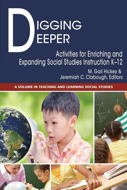 Digging Deeper: Activities for Enriching and Expanding Social Studies Instruction K-12 by Hickey, M. Gail