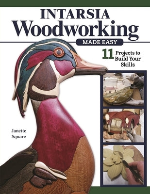 Intarsia Woodworking Made Easy: 14 Projects to Build Your Skills by Square, Janette