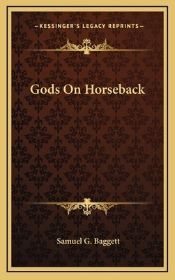 Gods On Horseback by Baggett, Samuel G.