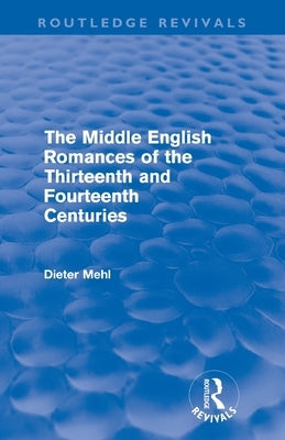 The Middle English Romances of the Thirteenth and Fourteenth Centuries (Routledge Revivals) by Mehl, Dieter