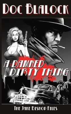 A Damned Dirty Thing: The Jake Bishop Files by Blalock, Doc