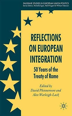 Reflections on European Integration: 50 Years of the Treaty of Rome by Phinnemore, D.