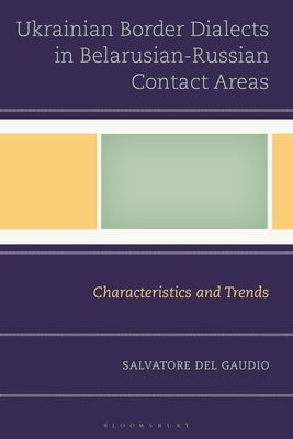Ukrainian Border Dialects in Belarusian-Russian Contact Areas: Characteristics and Trends by Gaudio, Salvatore del