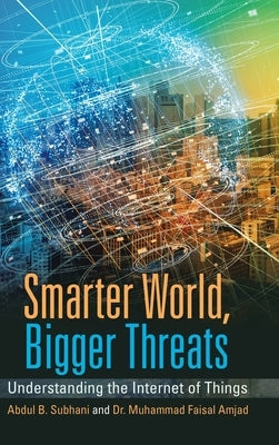 Smarter World, Bigger Threats: Understanding the Internet of Things by Subhani, Abdul B.