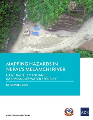 Mapping Hazards in Nepal's Melamchi River: Catchment to Enhance Kathmandu's Water Security by Asian Development Bank