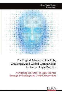 The Digital Advocate: AI's Role, Challenges, and Global Comparisons for Indian Legal Practice by Varsha Greaves, Nayan