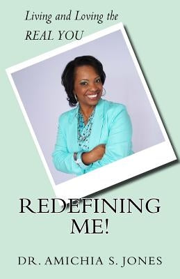 Redefining Me!: Living & Loving the REAL YOU by Jones, Amichia