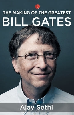 The Making of the Greatest Bill Gates by Sethi, Ajay