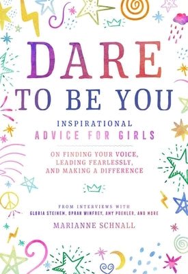 Dare to Be You: Inspirational Advice for Girls on Finding Your Voice, Leading Fearlessly, and Making a Difference by Schnall, Marianne