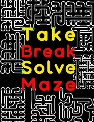 Take Break Solve Maze: 120 Large Print Maze Puzzles for Adults with Easy, Medium & Hard Levels. Maze Activity Book for Adults, Young Adults, by Maz, William