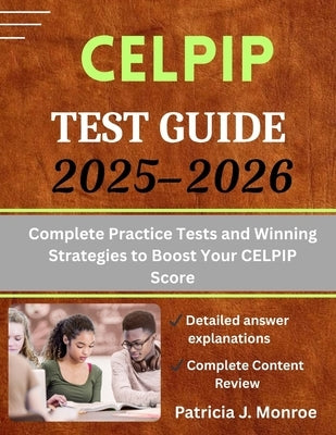 CELPIP Test Guide 2025-2026: Complete Practice Tests and Winning Strategies to Boost Your CELPIP Score by Monroe, Patricia J.