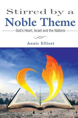 Stirred by a Noble Theme: God's Heart, Israel and the Nations by Elliott, Annie
