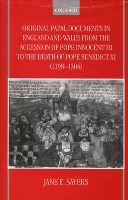 Original Papal Documents in England and Wales from the Accession of Pope Innocent III to the Death of Pope Benedict XI (1198-1304) by Sayers, Jane E.