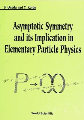 Asymptotic Symmetry and Its Implication in Elementary Particle Physics by Ondeda, Eiko